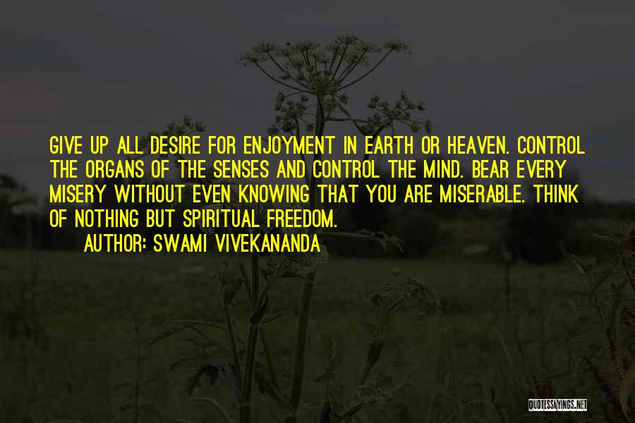 Swami Vivekananda Quotes: Give Up All Desire For Enjoyment In Earth Or Heaven. Control The Organs Of The Senses And Control The Mind.