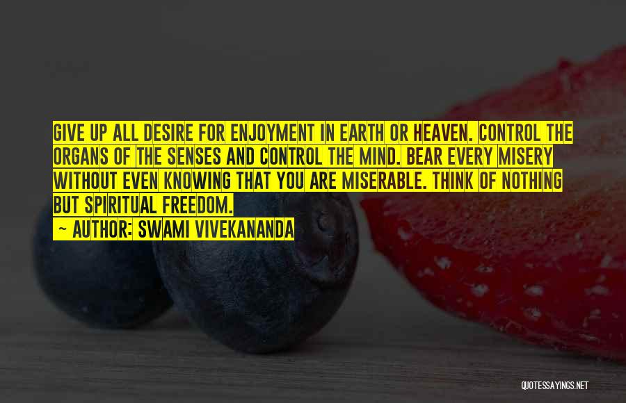 Swami Vivekananda Quotes: Give Up All Desire For Enjoyment In Earth Or Heaven. Control The Organs Of The Senses And Control The Mind.