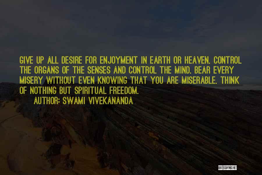 Swami Vivekananda Quotes: Give Up All Desire For Enjoyment In Earth Or Heaven. Control The Organs Of The Senses And Control The Mind.