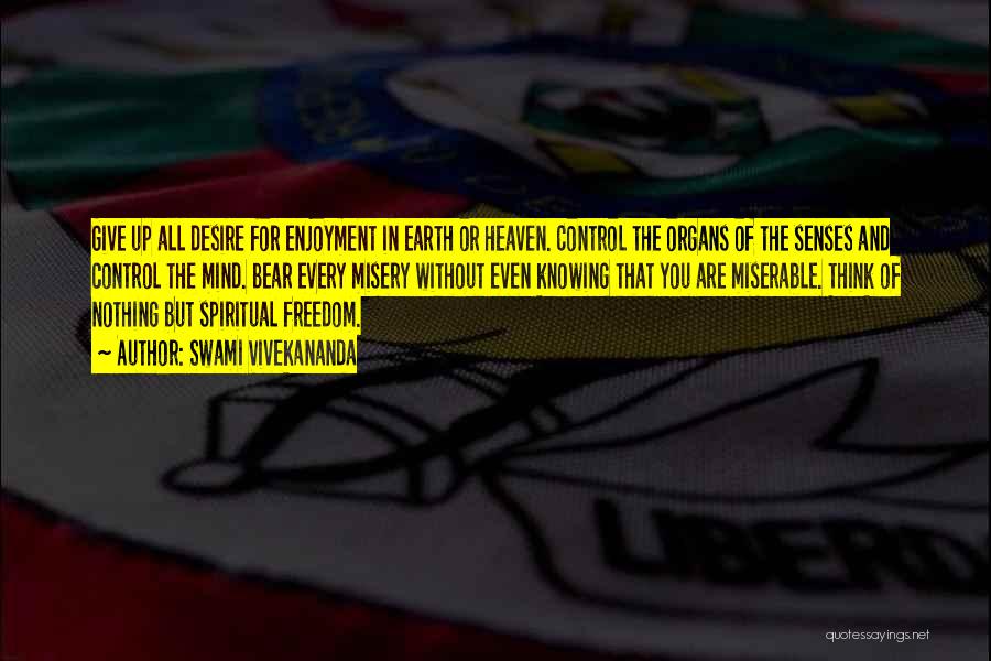 Swami Vivekananda Quotes: Give Up All Desire For Enjoyment In Earth Or Heaven. Control The Organs Of The Senses And Control The Mind.