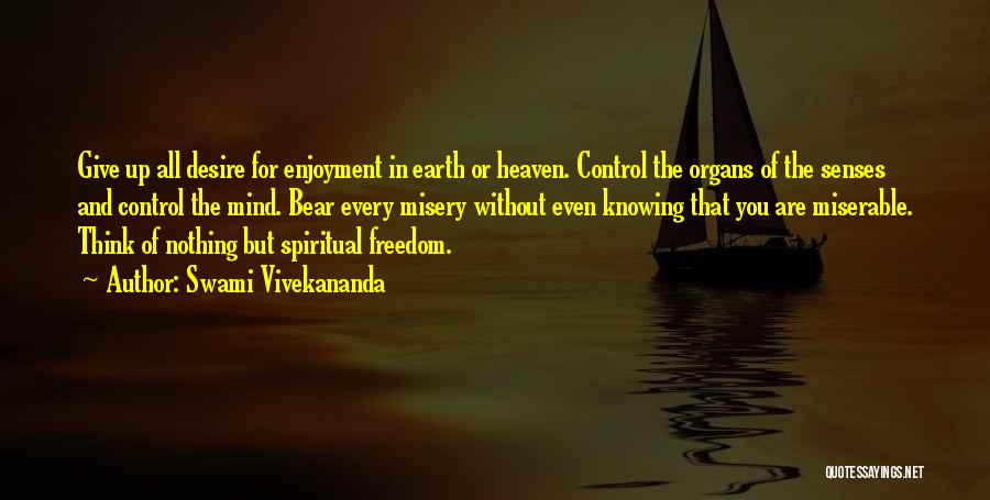 Swami Vivekananda Quotes: Give Up All Desire For Enjoyment In Earth Or Heaven. Control The Organs Of The Senses And Control The Mind.