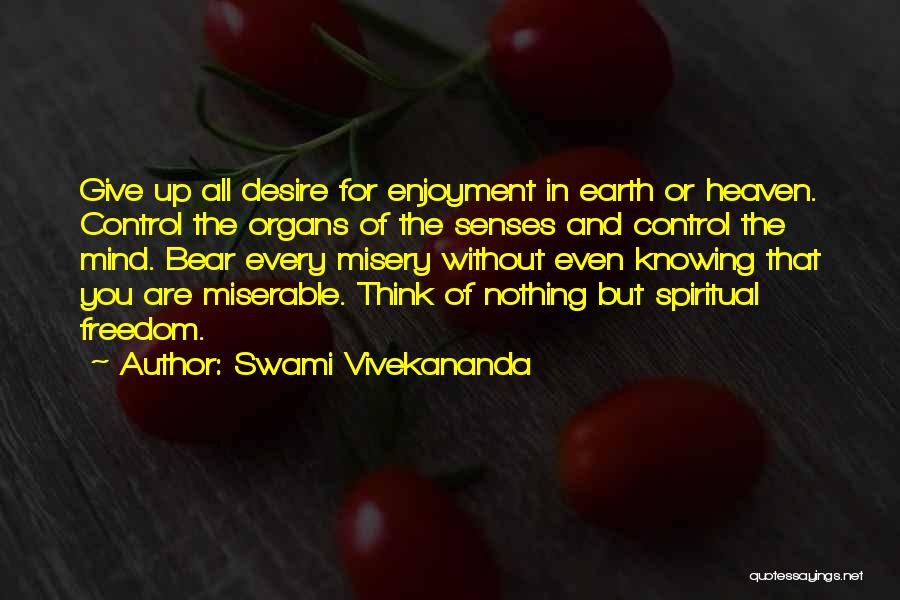 Swami Vivekananda Quotes: Give Up All Desire For Enjoyment In Earth Or Heaven. Control The Organs Of The Senses And Control The Mind.