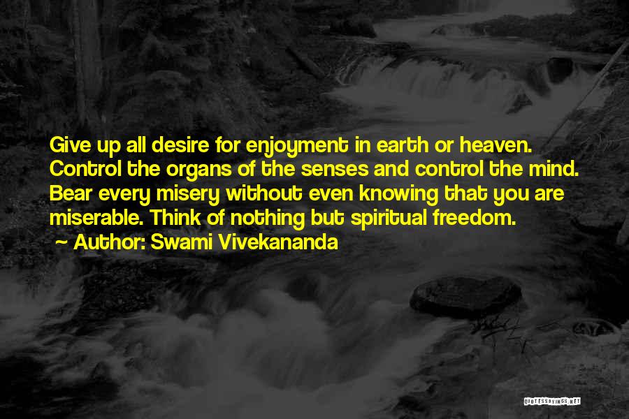 Swami Vivekananda Quotes: Give Up All Desire For Enjoyment In Earth Or Heaven. Control The Organs Of The Senses And Control The Mind.