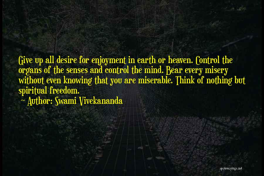 Swami Vivekananda Quotes: Give Up All Desire For Enjoyment In Earth Or Heaven. Control The Organs Of The Senses And Control The Mind.