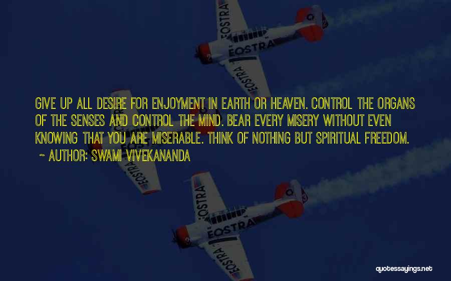 Swami Vivekananda Quotes: Give Up All Desire For Enjoyment In Earth Or Heaven. Control The Organs Of The Senses And Control The Mind.