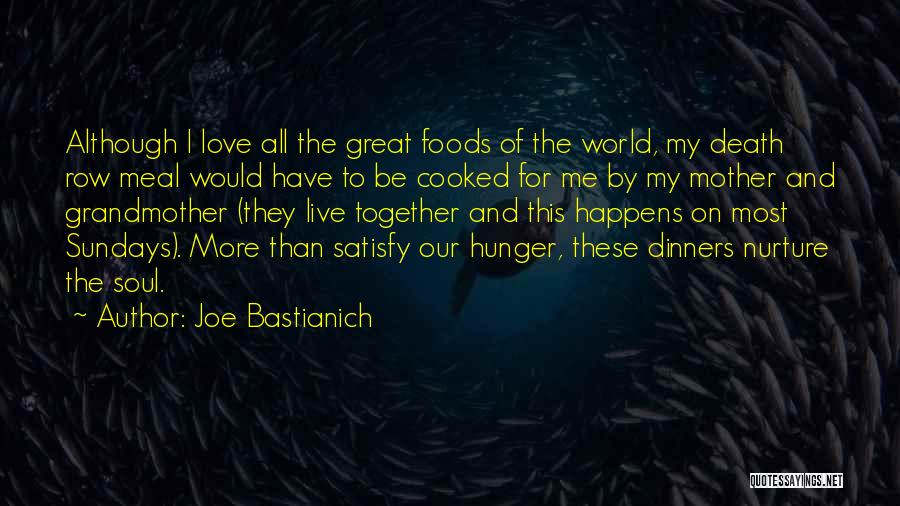 Joe Bastianich Quotes: Although I Love All The Great Foods Of The World, My Death Row Meal Would Have To Be Cooked For