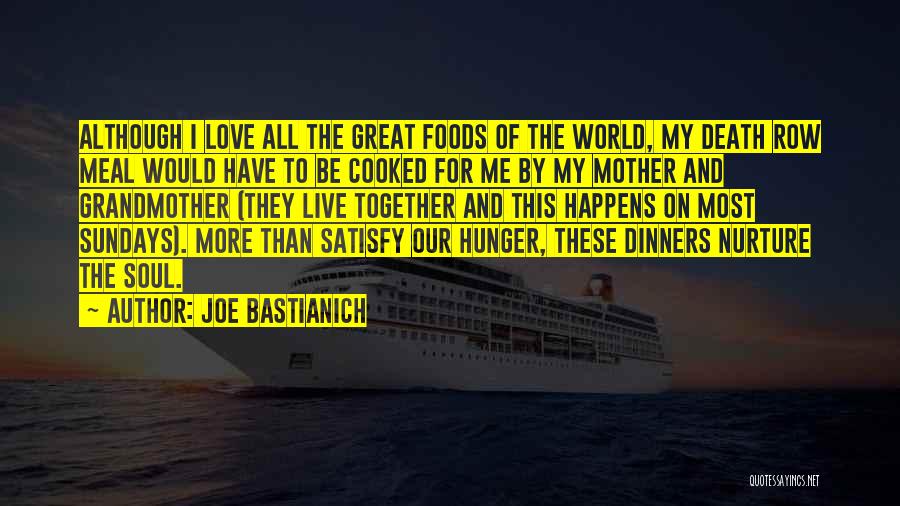 Joe Bastianich Quotes: Although I Love All The Great Foods Of The World, My Death Row Meal Would Have To Be Cooked For