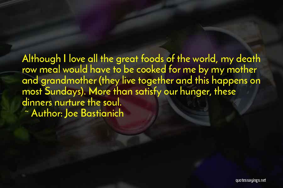 Joe Bastianich Quotes: Although I Love All The Great Foods Of The World, My Death Row Meal Would Have To Be Cooked For