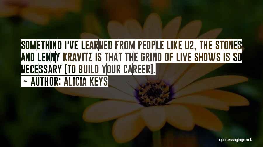 Alicia Keys Quotes: Something I've Learned From People Like U2, The Stones And Lenny Kravitz Is That The Grind Of Live Shows Is