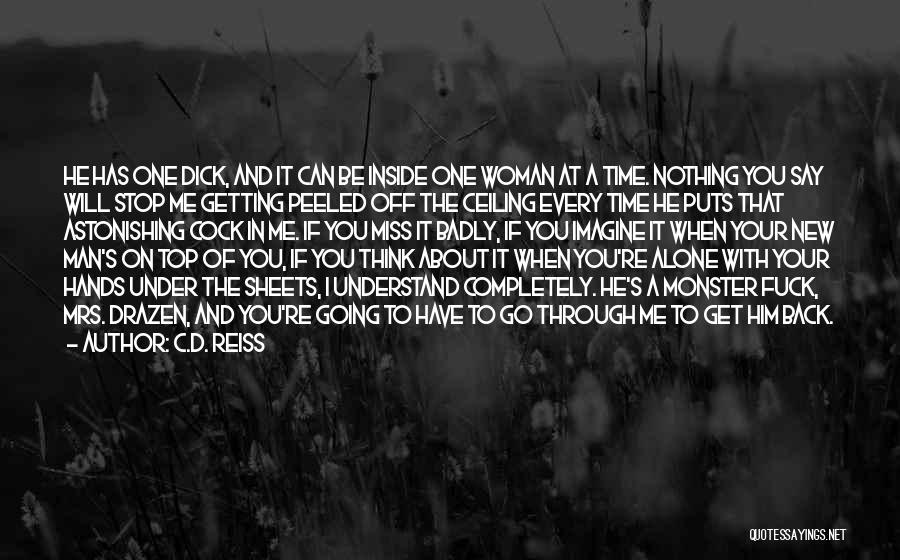 C.D. Reiss Quotes: He Has One Dick, And It Can Be Inside One Woman At A Time. Nothing You Say Will Stop Me