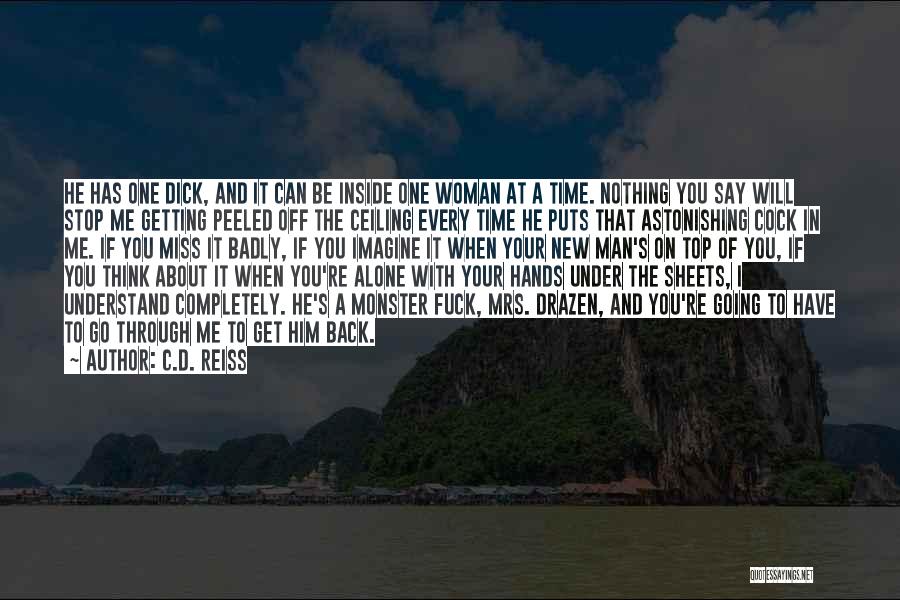 C.D. Reiss Quotes: He Has One Dick, And It Can Be Inside One Woman At A Time. Nothing You Say Will Stop Me