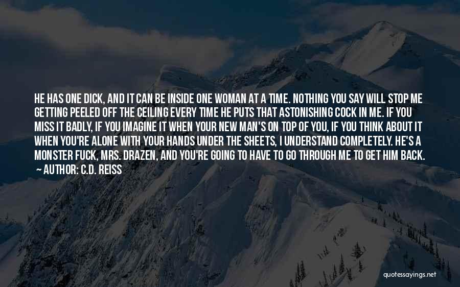 C.D. Reiss Quotes: He Has One Dick, And It Can Be Inside One Woman At A Time. Nothing You Say Will Stop Me