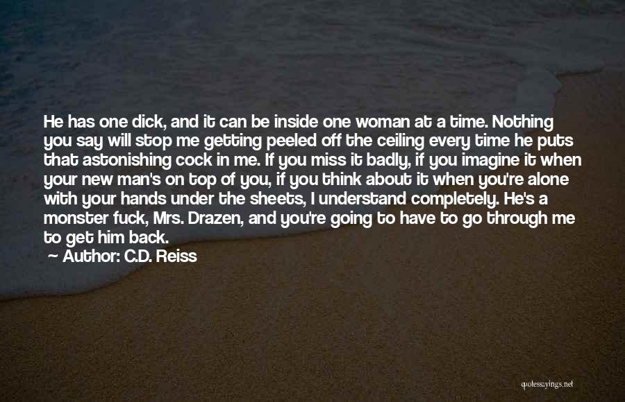 C.D. Reiss Quotes: He Has One Dick, And It Can Be Inside One Woman At A Time. Nothing You Say Will Stop Me