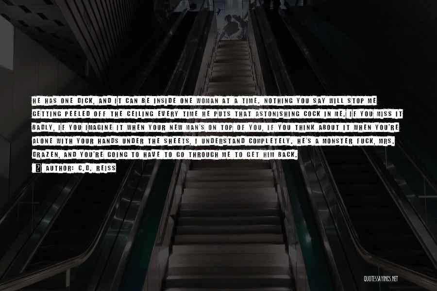 C.D. Reiss Quotes: He Has One Dick, And It Can Be Inside One Woman At A Time. Nothing You Say Will Stop Me