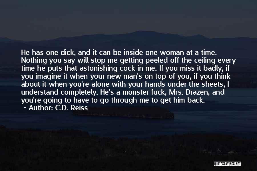 C.D. Reiss Quotes: He Has One Dick, And It Can Be Inside One Woman At A Time. Nothing You Say Will Stop Me