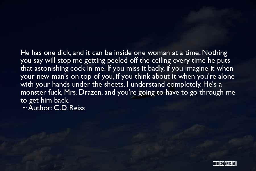 C.D. Reiss Quotes: He Has One Dick, And It Can Be Inside One Woman At A Time. Nothing You Say Will Stop Me