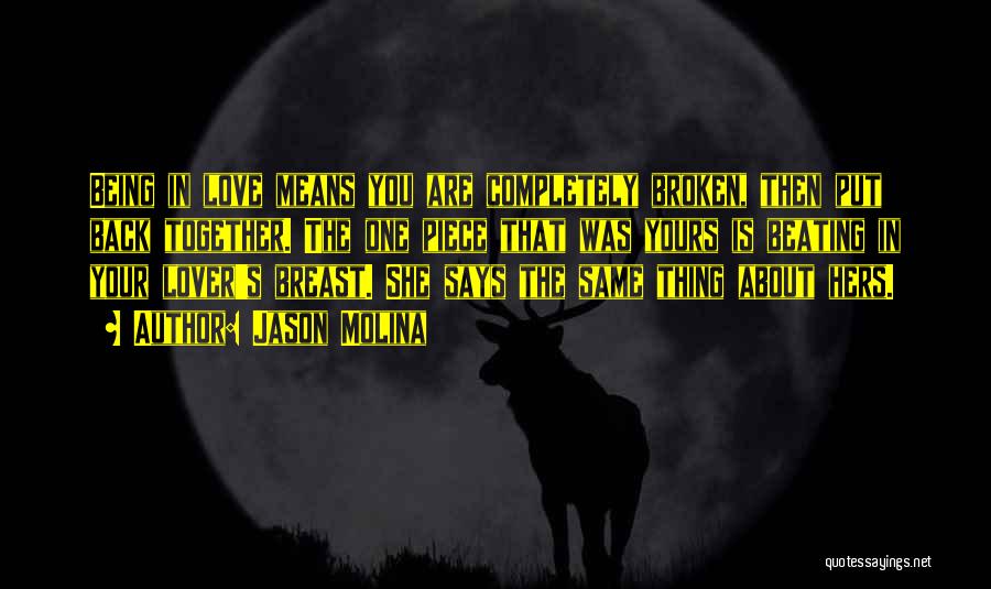 Jason Molina Quotes: Being In Love Means You Are Completely Broken, Then Put Back Together. The One Piece That Was Yours Is Beating