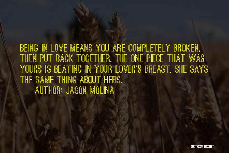 Jason Molina Quotes: Being In Love Means You Are Completely Broken, Then Put Back Together. The One Piece That Was Yours Is Beating