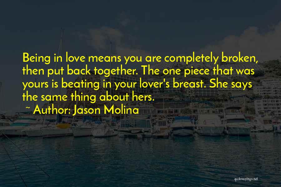 Jason Molina Quotes: Being In Love Means You Are Completely Broken, Then Put Back Together. The One Piece That Was Yours Is Beating