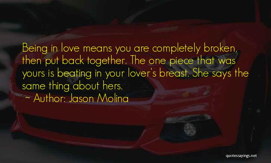 Jason Molina Quotes: Being In Love Means You Are Completely Broken, Then Put Back Together. The One Piece That Was Yours Is Beating