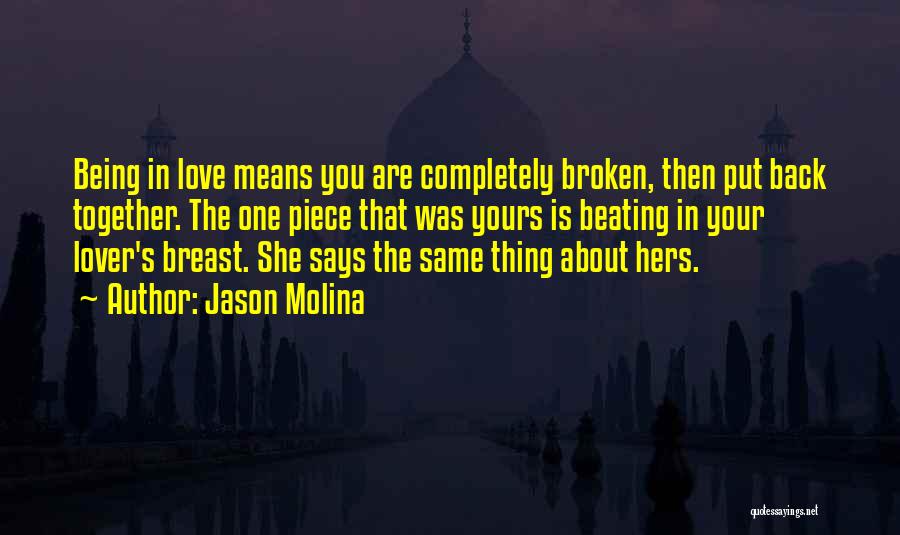 Jason Molina Quotes: Being In Love Means You Are Completely Broken, Then Put Back Together. The One Piece That Was Yours Is Beating