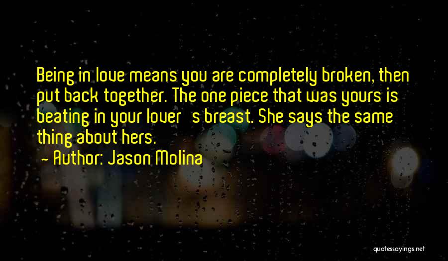 Jason Molina Quotes: Being In Love Means You Are Completely Broken, Then Put Back Together. The One Piece That Was Yours Is Beating