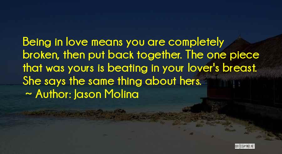 Jason Molina Quotes: Being In Love Means You Are Completely Broken, Then Put Back Together. The One Piece That Was Yours Is Beating