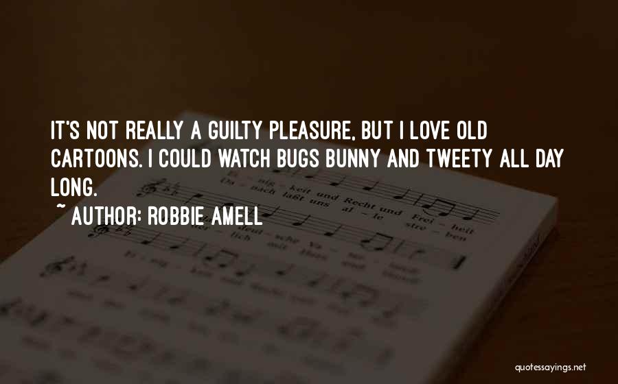 Robbie Amell Quotes: It's Not Really A Guilty Pleasure, But I Love Old Cartoons. I Could Watch Bugs Bunny And Tweety All Day