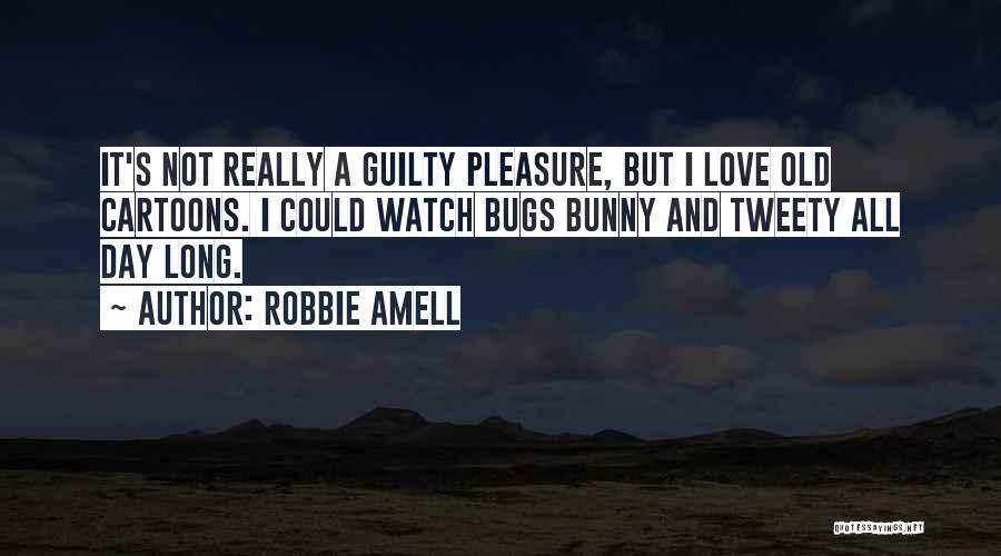 Robbie Amell Quotes: It's Not Really A Guilty Pleasure, But I Love Old Cartoons. I Could Watch Bugs Bunny And Tweety All Day