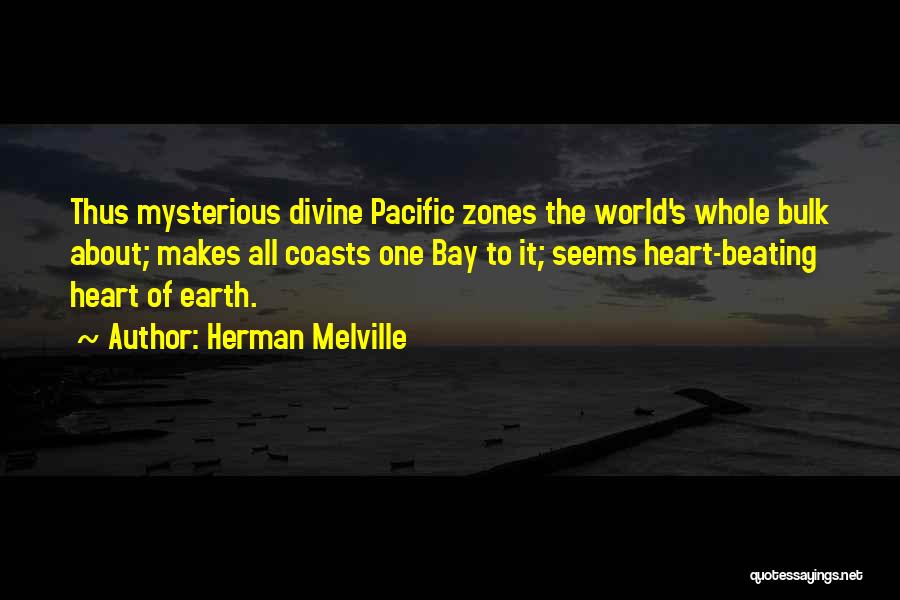 Herman Melville Quotes: Thus Mysterious Divine Pacific Zones The World's Whole Bulk About; Makes All Coasts One Bay To It; Seems Heart-beating Heart