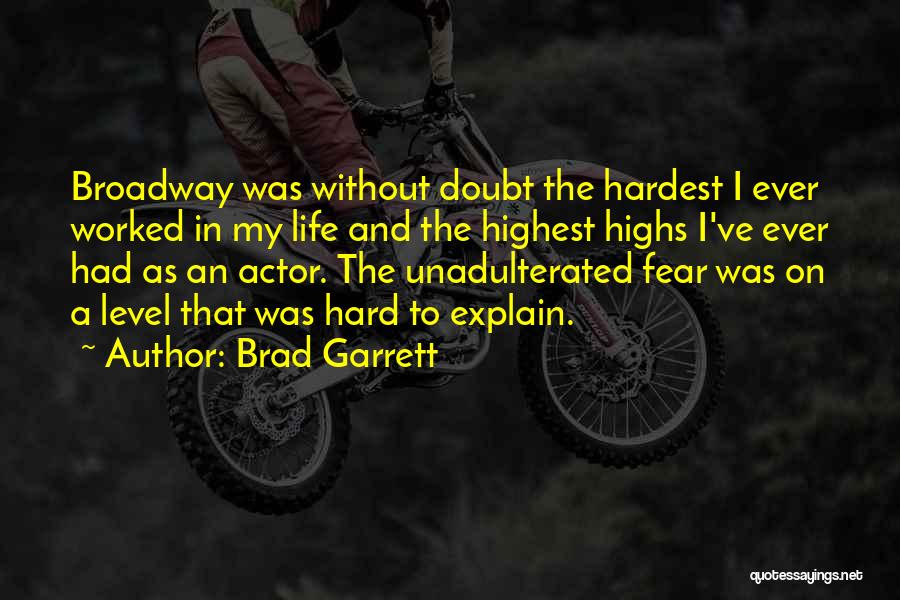 Brad Garrett Quotes: Broadway Was Without Doubt The Hardest I Ever Worked In My Life And The Highest Highs I've Ever Had As