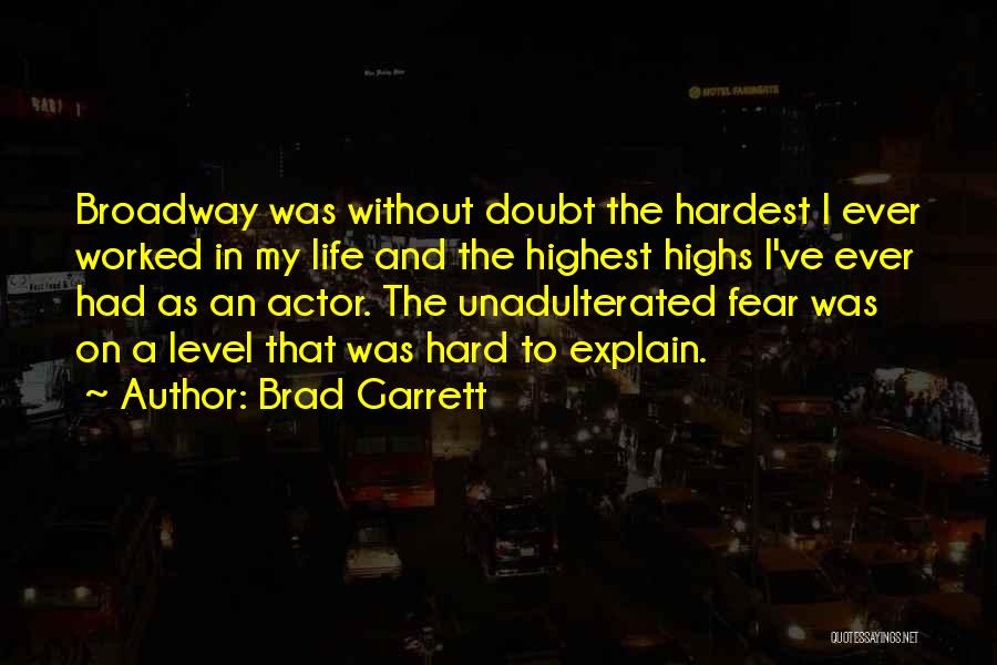 Brad Garrett Quotes: Broadway Was Without Doubt The Hardest I Ever Worked In My Life And The Highest Highs I've Ever Had As