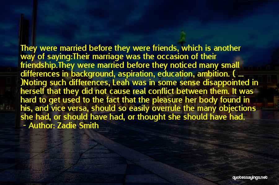 Zadie Smith Quotes: They Were Married Before They Were Friends, Which Is Another Way Of Saying:their Marriage Was The Occasion Of Their Friendship.they