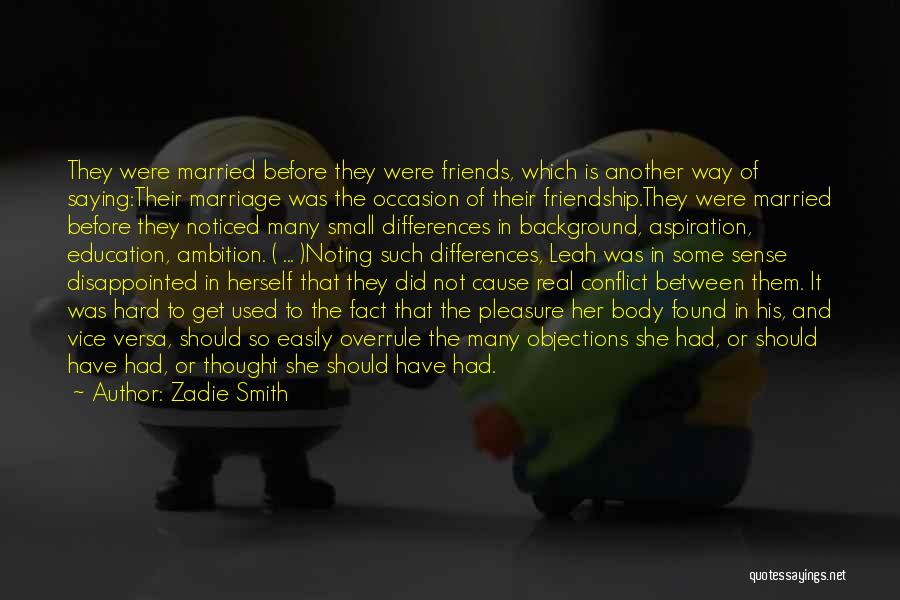 Zadie Smith Quotes: They Were Married Before They Were Friends, Which Is Another Way Of Saying:their Marriage Was The Occasion Of Their Friendship.they