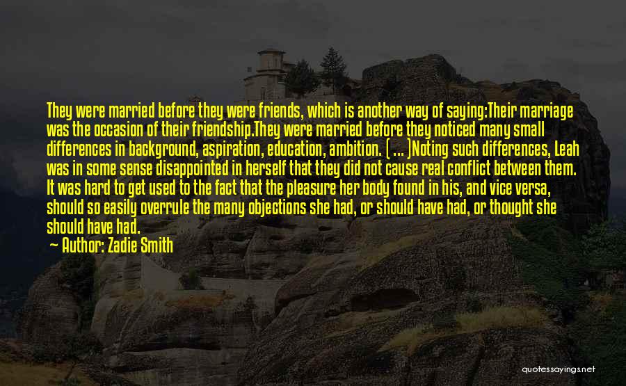 Zadie Smith Quotes: They Were Married Before They Were Friends, Which Is Another Way Of Saying:their Marriage Was The Occasion Of Their Friendship.they