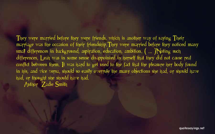 Zadie Smith Quotes: They Were Married Before They Were Friends, Which Is Another Way Of Saying:their Marriage Was The Occasion Of Their Friendship.they