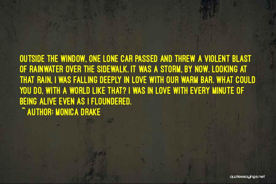 Monica Drake Quotes: Outside The Window, One Lone Car Passed And Threw A Violent Blast Of Rainwater Over The Sidewalk. It Was A