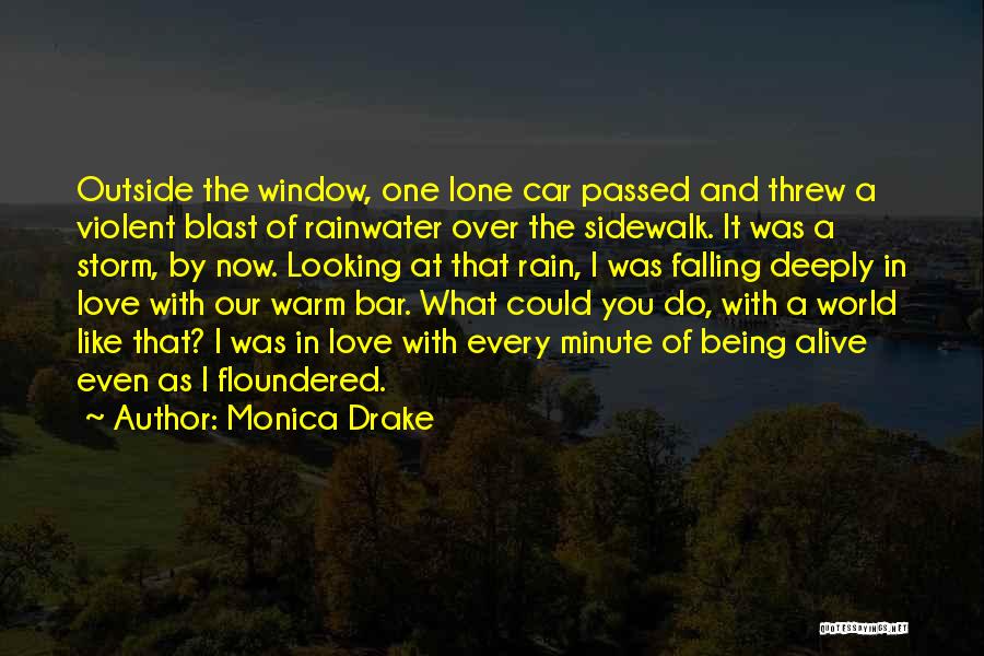 Monica Drake Quotes: Outside The Window, One Lone Car Passed And Threw A Violent Blast Of Rainwater Over The Sidewalk. It Was A