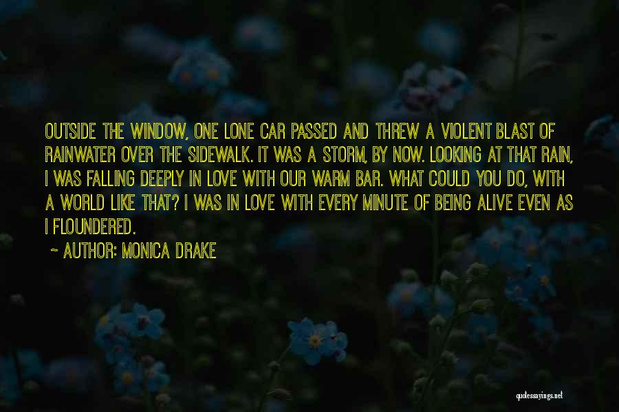 Monica Drake Quotes: Outside The Window, One Lone Car Passed And Threw A Violent Blast Of Rainwater Over The Sidewalk. It Was A