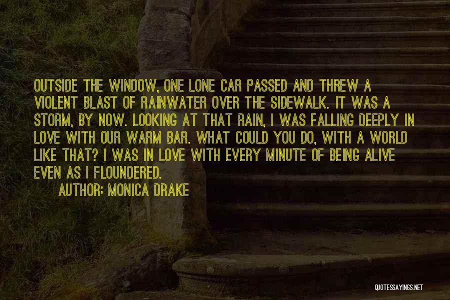 Monica Drake Quotes: Outside The Window, One Lone Car Passed And Threw A Violent Blast Of Rainwater Over The Sidewalk. It Was A