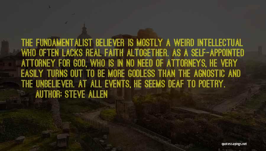 Steve Allen Quotes: The Fundamentalist Believer Is Mostly A Weird Intellectual Who Often Lacks Real Faith Altogether. As A Self-appointed Attorney For God,