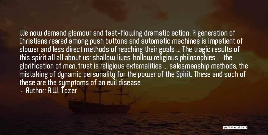 A.W. Tozer Quotes: We Now Demand Glamour And Fast-flowing Dramatic Action. A Generation Of Christians Reared Among Push Buttons And Automatic Machines Is