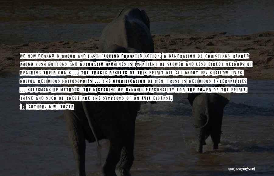 A.W. Tozer Quotes: We Now Demand Glamour And Fast-flowing Dramatic Action. A Generation Of Christians Reared Among Push Buttons And Automatic Machines Is