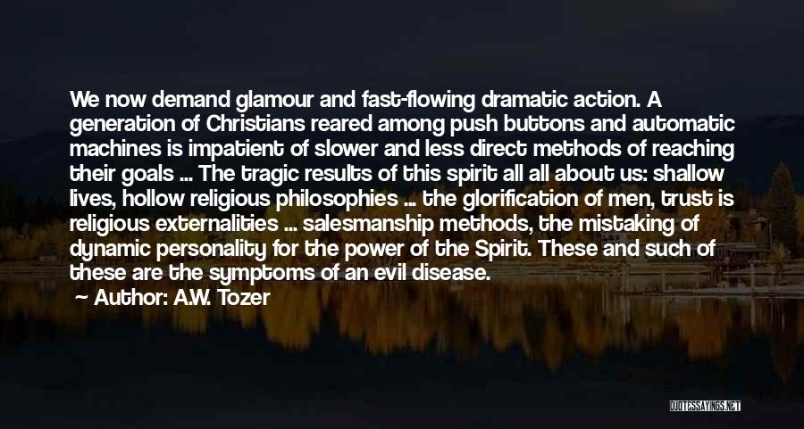 A.W. Tozer Quotes: We Now Demand Glamour And Fast-flowing Dramatic Action. A Generation Of Christians Reared Among Push Buttons And Automatic Machines Is