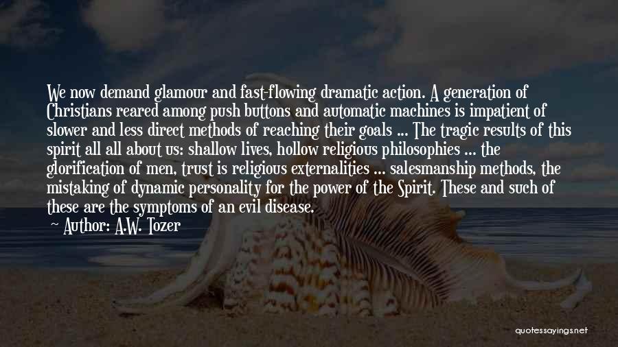 A.W. Tozer Quotes: We Now Demand Glamour And Fast-flowing Dramatic Action. A Generation Of Christians Reared Among Push Buttons And Automatic Machines Is