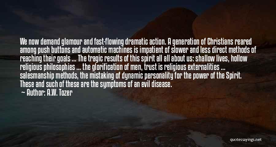 A.W. Tozer Quotes: We Now Demand Glamour And Fast-flowing Dramatic Action. A Generation Of Christians Reared Among Push Buttons And Automatic Machines Is