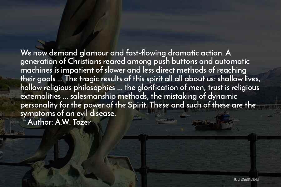 A.W. Tozer Quotes: We Now Demand Glamour And Fast-flowing Dramatic Action. A Generation Of Christians Reared Among Push Buttons And Automatic Machines Is