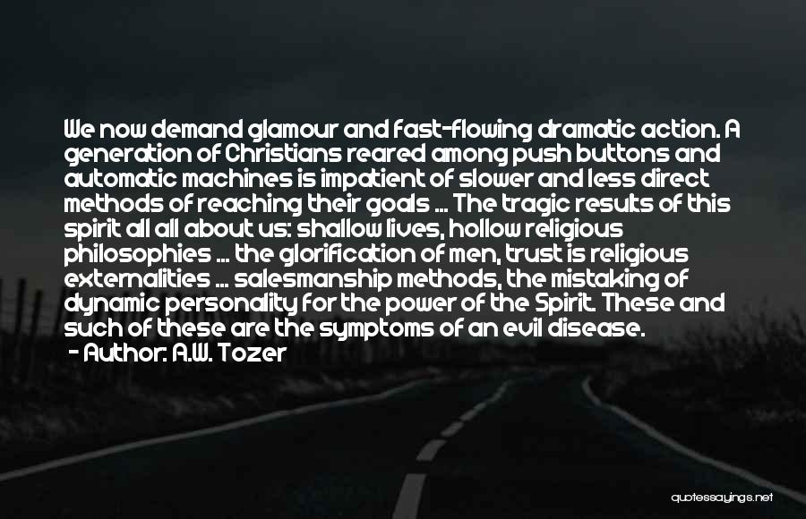 A.W. Tozer Quotes: We Now Demand Glamour And Fast-flowing Dramatic Action. A Generation Of Christians Reared Among Push Buttons And Automatic Machines Is