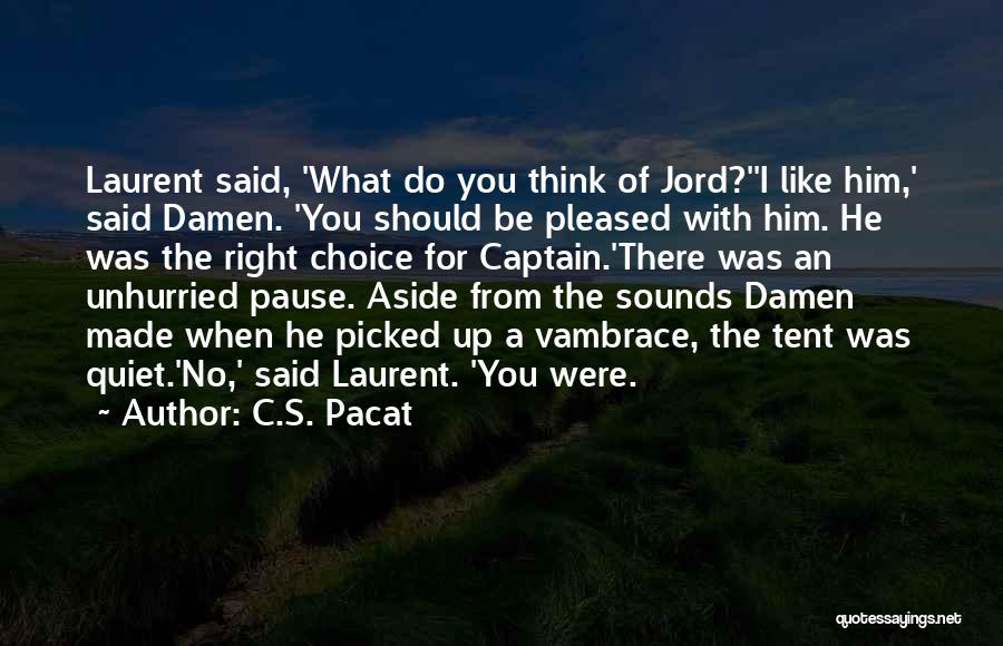 C.S. Pacat Quotes: Laurent Said, 'what Do You Think Of Jord?''i Like Him,' Said Damen. 'you Should Be Pleased With Him. He Was