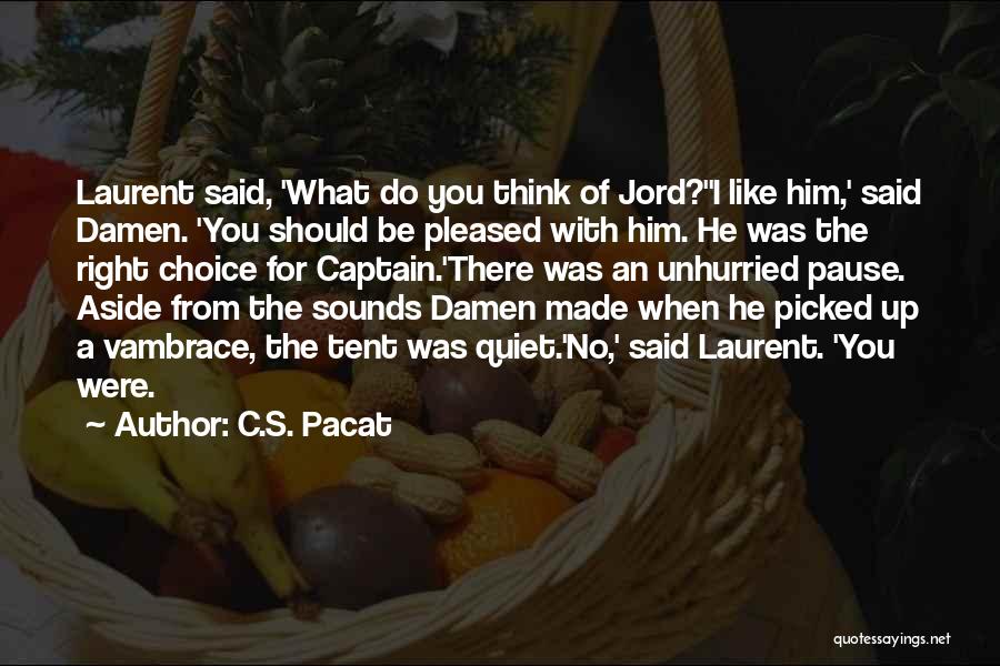 C.S. Pacat Quotes: Laurent Said, 'what Do You Think Of Jord?''i Like Him,' Said Damen. 'you Should Be Pleased With Him. He Was